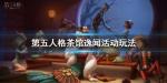 第五人格茶馆逸闻活动怎么玩